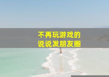 不再玩游戏的说说发朋友圈