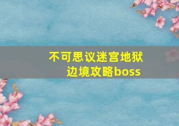 不可思议迷宫地狱边境攻略boss