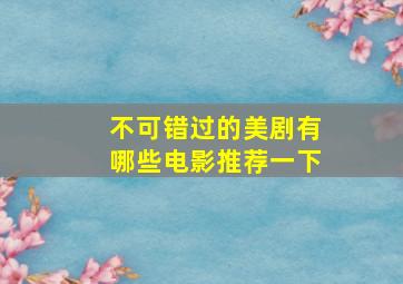 不可错过的美剧有哪些电影推荐一下