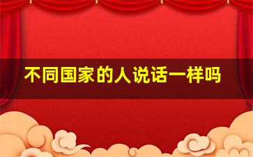 不同国家的人说话一样吗