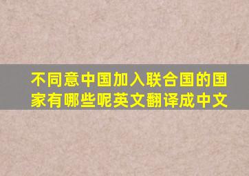 不同意中国加入联合国的国家有哪些呢英文翻译成中文