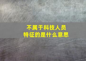 不属于科技人员特征的是什么意思