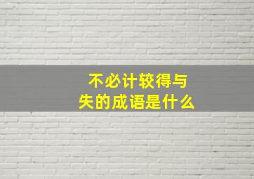 不必计较得与失的成语是什么