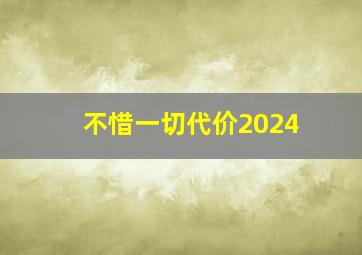 不惜一切代价2024