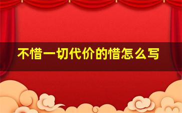 不惜一切代价的惜怎么写