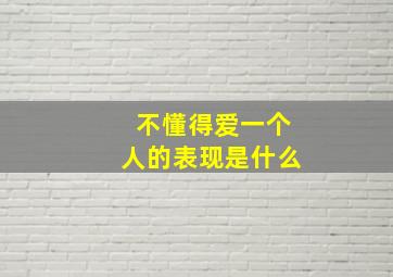 不懂得爱一个人的表现是什么