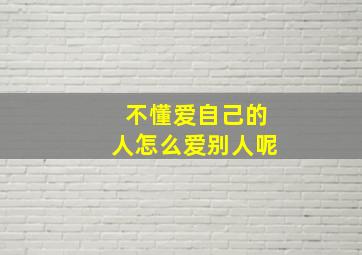 不懂爱自己的人怎么爱别人呢