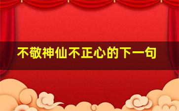 不敬神仙不正心的下一句