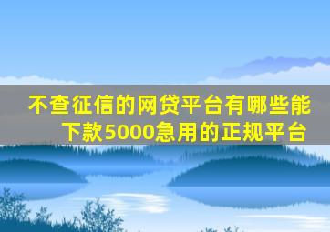 不查征信的网贷平台有哪些能下款5000急用的正规平台