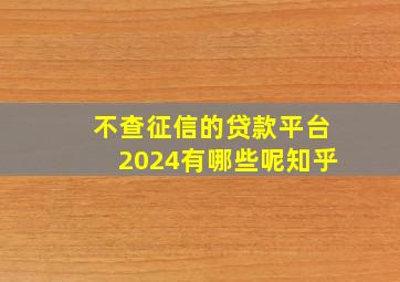 不查征信的贷款平台2024有哪些呢知乎