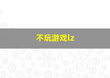 不玩游戏lz