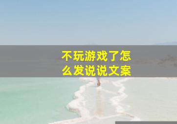 不玩游戏了怎么发说说文案