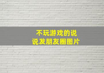 不玩游戏的说说发朋友圈图片