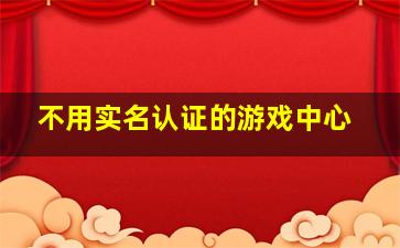 不用实名认证的游戏中心