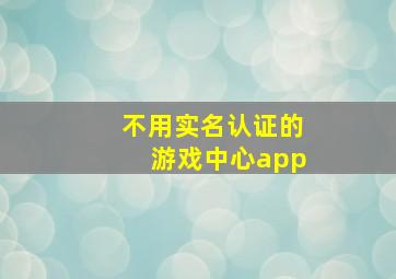 不用实名认证的游戏中心app