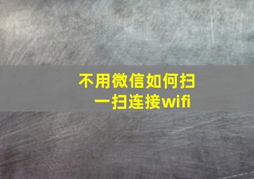 不用微信如何扫一扫连接wifi