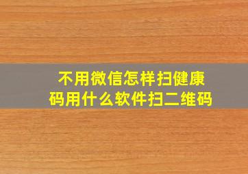 不用微信怎样扫健康码用什么软件扫二维码