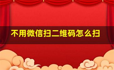 不用微信扫二维码怎么扫