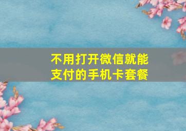 不用打开微信就能支付的手机卡套餐