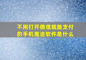 不用打开微信就能支付的手机推送软件是什么