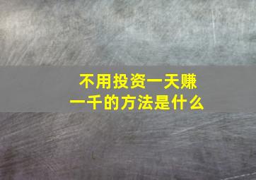 不用投资一天赚一千的方法是什么