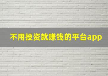 不用投资就赚钱的平台app