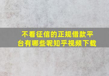 不看征信的正规借款平台有哪些呢知乎视频下载