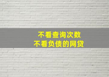 不看查询次数不看负债的网贷