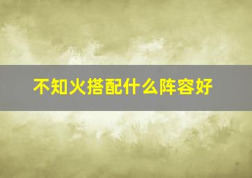 不知火搭配什么阵容好