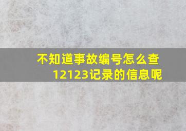 不知道事故编号怎么查12123记录的信息呢