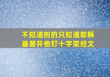 不知道别的只知道耶稣基督并他钉十字架经文