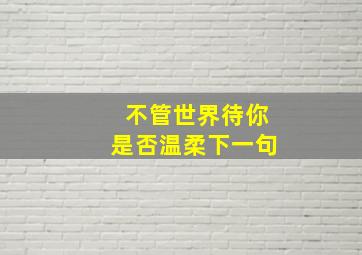 不管世界待你是否温柔下一句