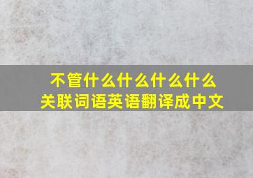 不管什么什么什么什么关联词语英语翻译成中文