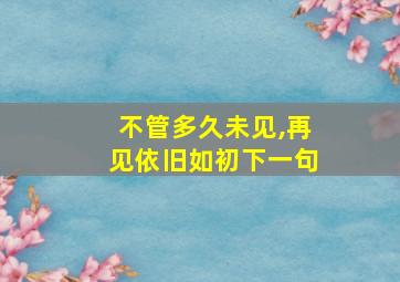 不管多久未见,再见依旧如初下一句