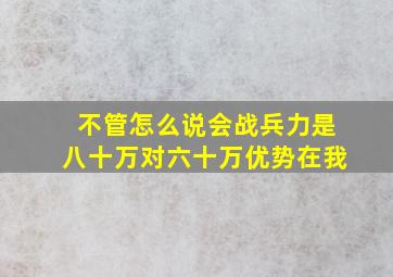 不管怎么说会战兵力是八十万对六十万优势在我