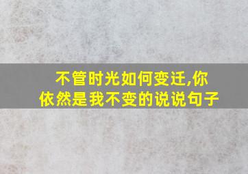 不管时光如何变迁,你依然是我不变的说说句子