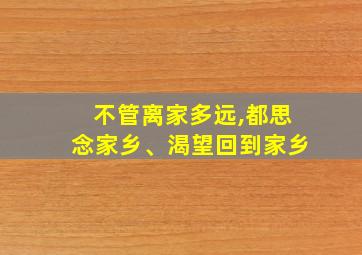 不管离家多远,都思念家乡、渴望回到家乡