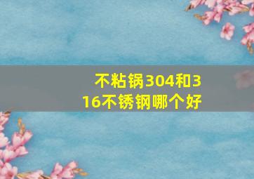 不粘锅304和316不锈钢哪个好