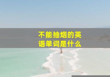 不能抽烟的英语单词是什么