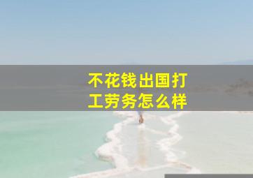 不花钱出国打工劳务怎么样