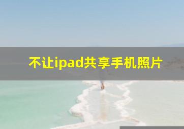 不让ipad共享手机照片