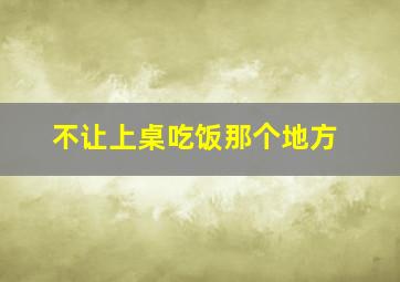 不让上桌吃饭那个地方