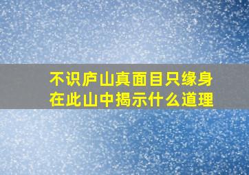 不识庐山真面目只缘身在此山中揭示什么道理