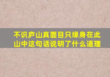 不识庐山真面目只缘身在此山中这句话说明了什么道理