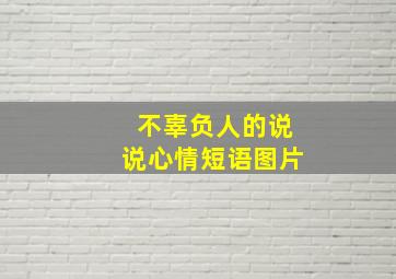 不辜负人的说说心情短语图片