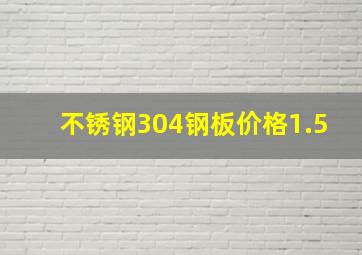 不锈钢304钢板价格1.5