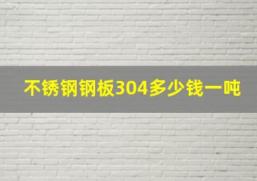 不锈钢钢板304多少钱一吨