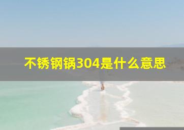 不锈钢锅304是什么意思