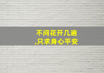 不问花开几遍,只求身心平安