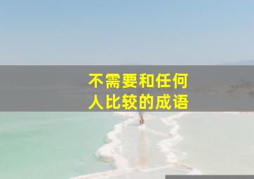 不需要和任何人比较的成语